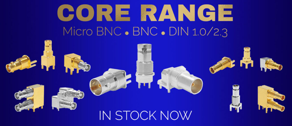 Core Range. Micro BNC. BNC. DIN 1.0/2.3